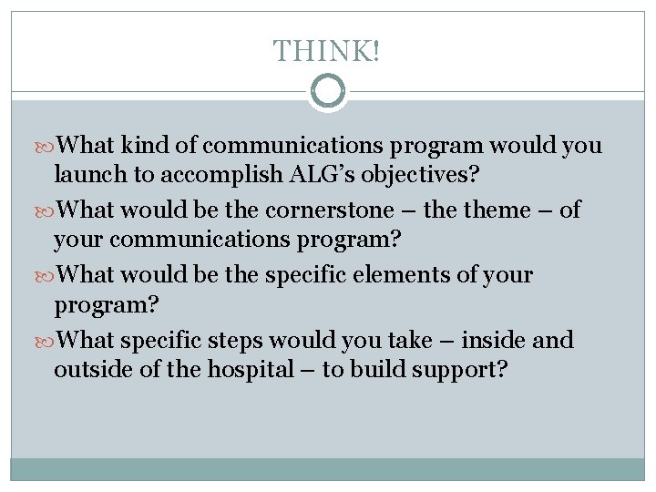 THINK! What kind of communications program would you launch to accomplish ALG’s objectives? What