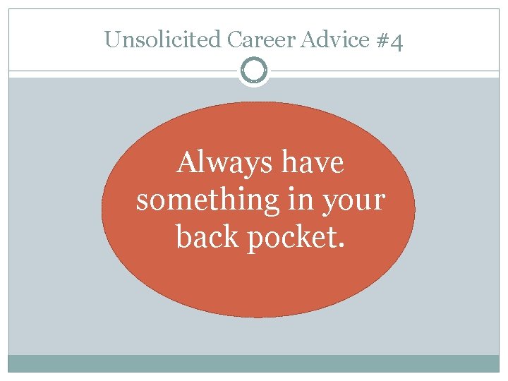 Unsolicited Career Advice #4 Always have something in your back pocket. 
