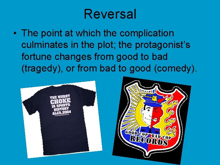 Reversal • The point at which the complication culminates in the plot; the protagonist’s