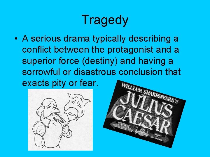 Tragedy • A serious drama typically describing a conflict between the protagonist and a