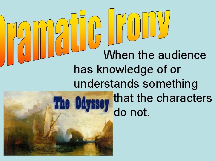 When the audience has knowledge of or understands something that the characters do not.