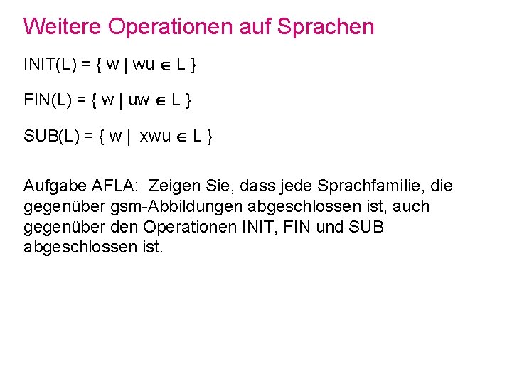 Weitere Operationen auf Sprachen INIT(L) = { w | wu L } FIN(L) =