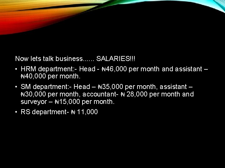 Now lets talk business. . . SALARIES!!! • HRM department: - Head - ₦