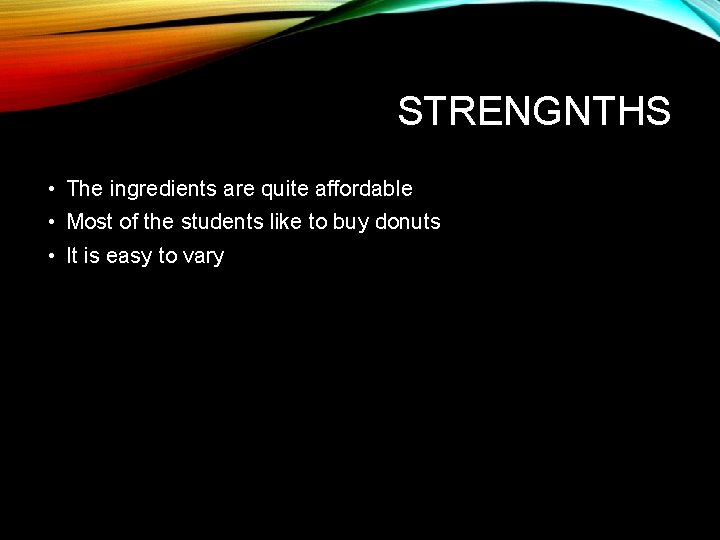 STRENGNTHS • The ingredients are quite affordable • Most of the students like to