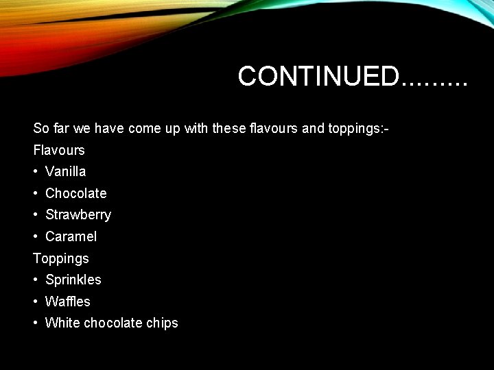 CONTINUED. . So far we have come up with these flavours and toppings: Flavours