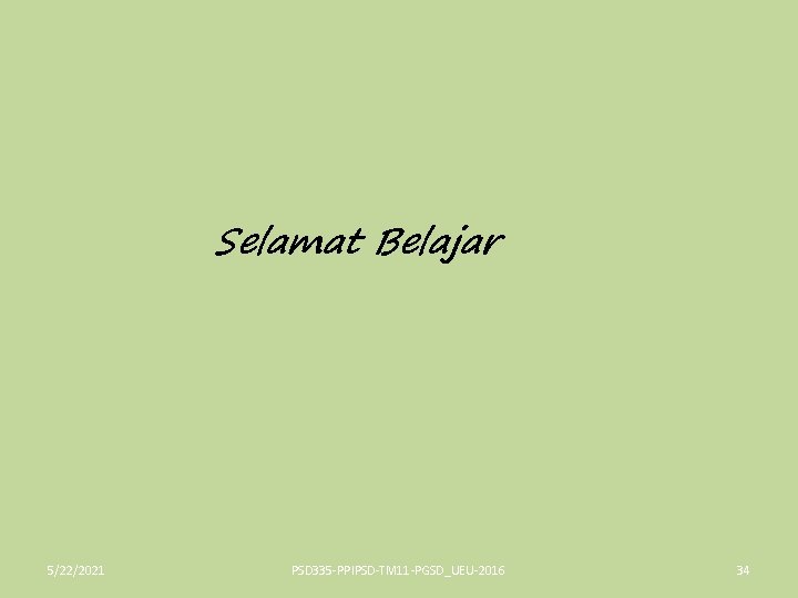 Selamat Belajar 5/22/2021 PSD 335 -PPIPSD-TM 11 -PGSD_UEU-2016 34 