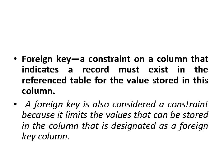  • Foreign key—a constraint on a column that indicates a record must exist