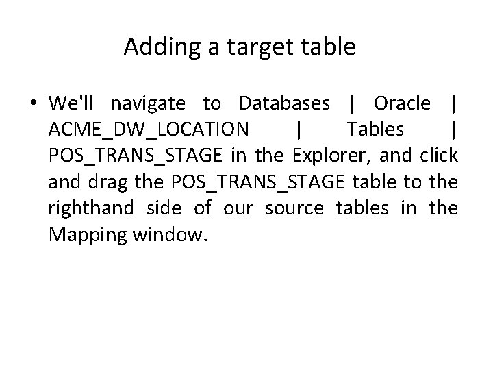 Adding a target table • We'll navigate to Databases | Oracle | ACME_DW_LOCATION |