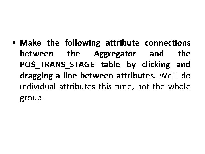 • Make the following attribute connections between the Aggregator and the POS_TRANS_STAGE table