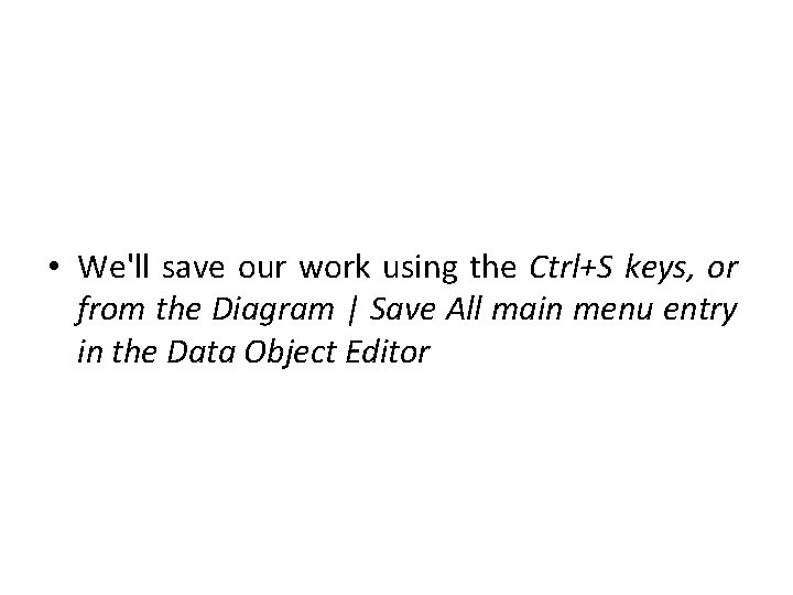  • We'll save our work using the Ctrl+S keys, or from the Diagram