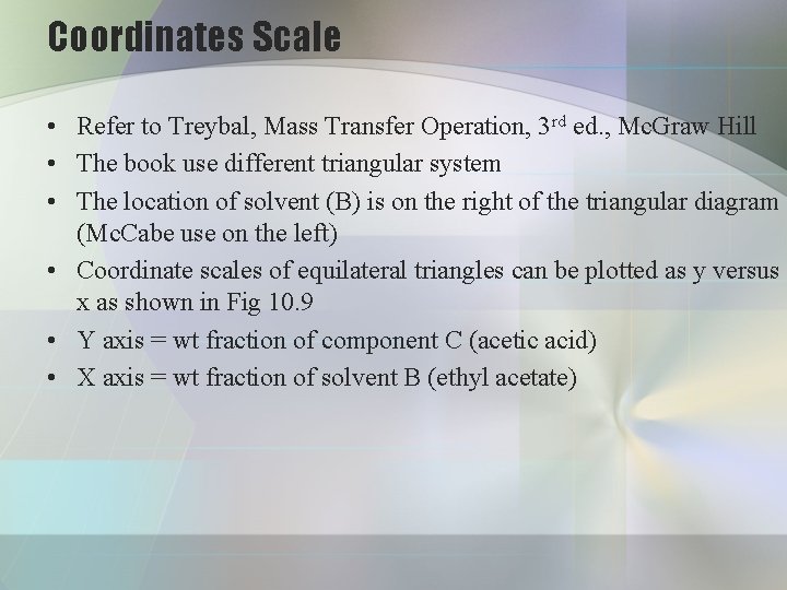 Coordinates Scale • Refer to Treybal, Mass Transfer Operation, 3 rd ed. , Mc.