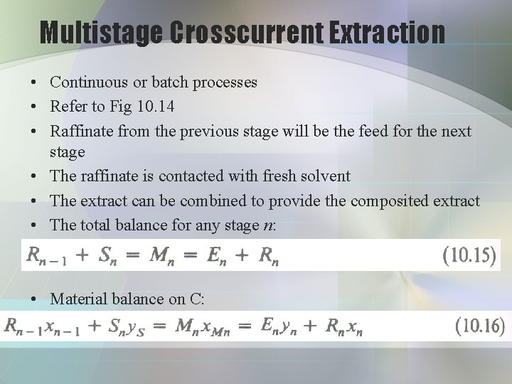 Multistage Crosscurrent Extraction • Continuous or batch processes • Refer to Fig 10. 14