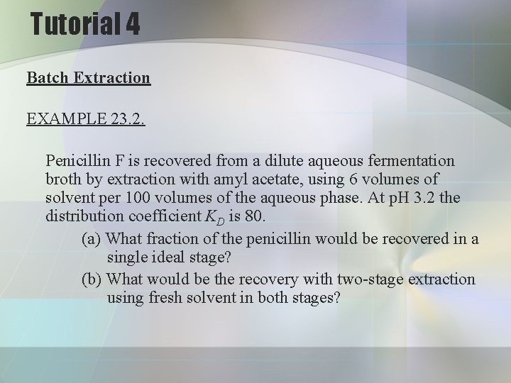 Tutorial 4 Batch Extraction EXAMPLE 23. 2. Penicillin F is recovered from a dilute