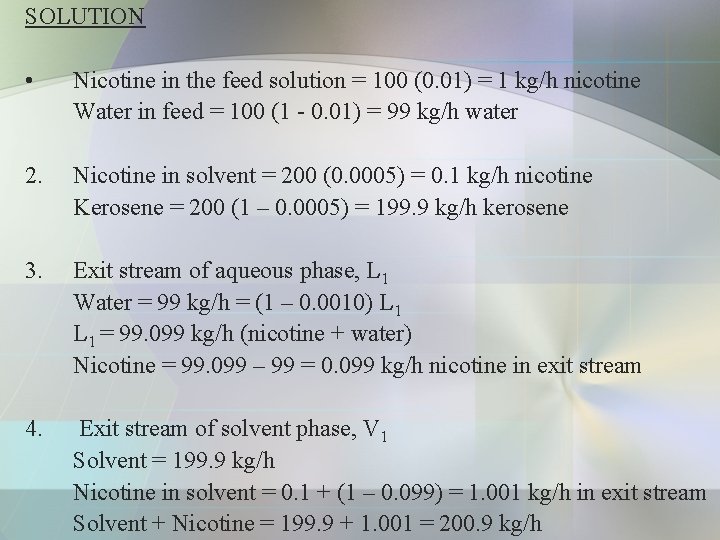 SOLUTION • Nicotine in the feed solution = 100 (0. 01) = 1 kg/h