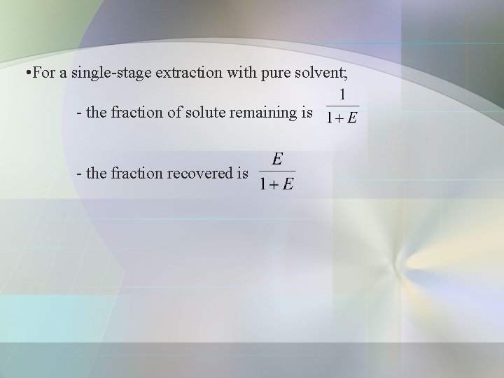  • For a single-stage extraction with pure solvent; - the fraction of solute