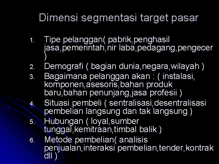 Dimensi segmentasi target pasar 1. 2. 3. 4. 5. 6. Tipe pelanggan( pabrik, penghasil