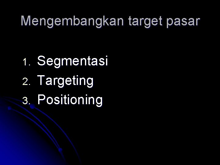 Mengembangkan target pasar 1. 2. 3. Segmentasi Targeting Positioning Mengembangkan target pasar 1. 2. 3. Segmentasi Targeting Positioning