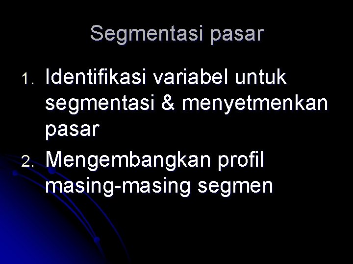 Segmentasi pasar 1. 2. Identifikasi variabel untuk segmentasi & menyetmenkan pasar Mengembangkan profil masing-masing Segmentasi pasar 1. 2. Identifikasi variabel untuk segmentasi & menyetmenkan pasar Mengembangkan profil masing-masing