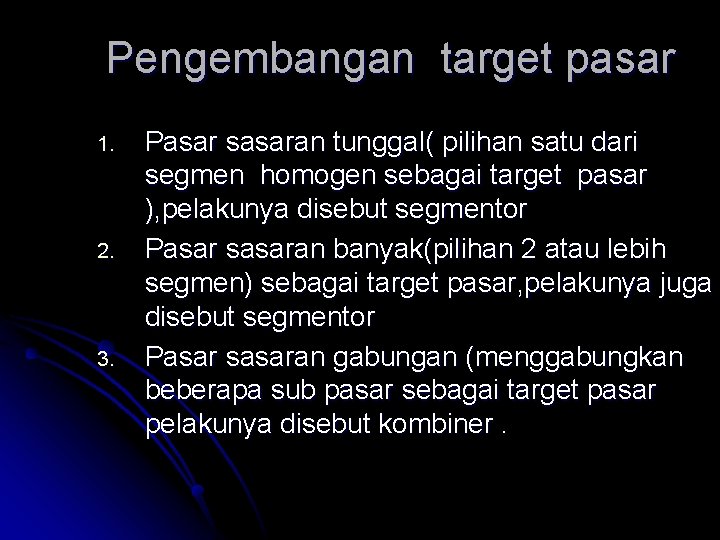 Pengembangan target pasar 1. 2. 3. Pasar sasaran tunggal( pilihan satu dari segmen homogen