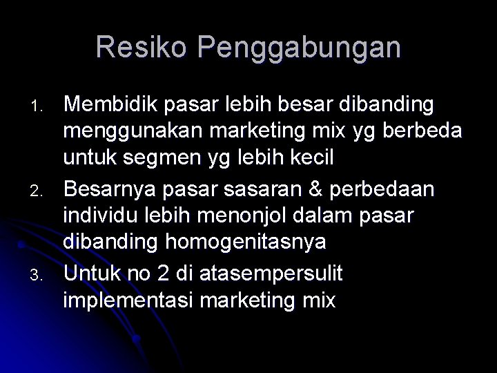 Resiko Penggabungan 1. 2. 3. Membidik pasar lebih besar dibanding menggunakan marketing mix yg