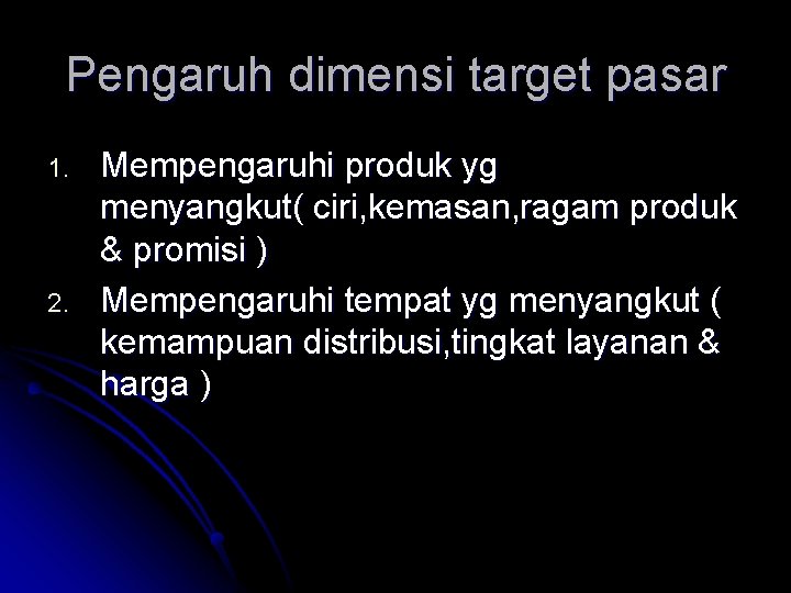 Pengaruh dimensi target pasar 1. 2. Mempengaruhi produk yg menyangkut( ciri, kemasan, ragam produk