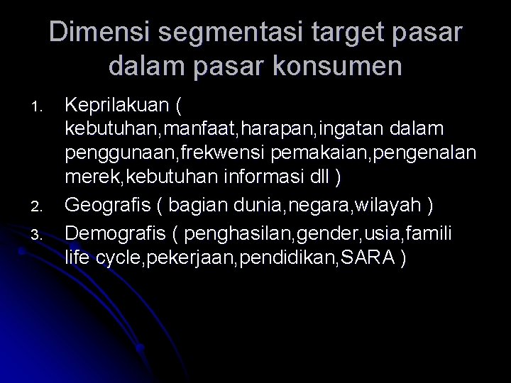 Dimensi segmentasi target pasar dalam pasar konsumen 1. 2. 3. Keprilakuan ( kebutuhan, manfaat,