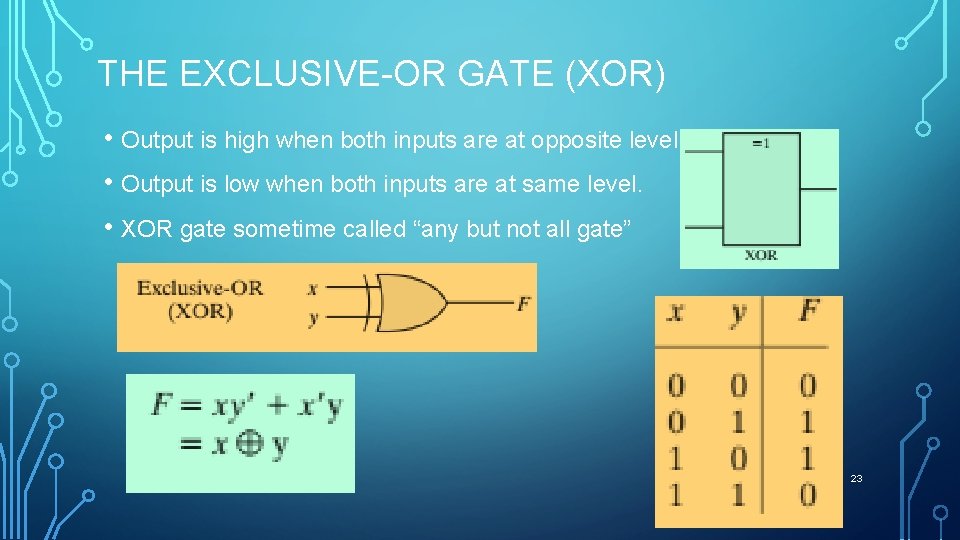 THE EXCLUSIVE-OR GATE (XOR) • Output is high when both inputs are at opposite