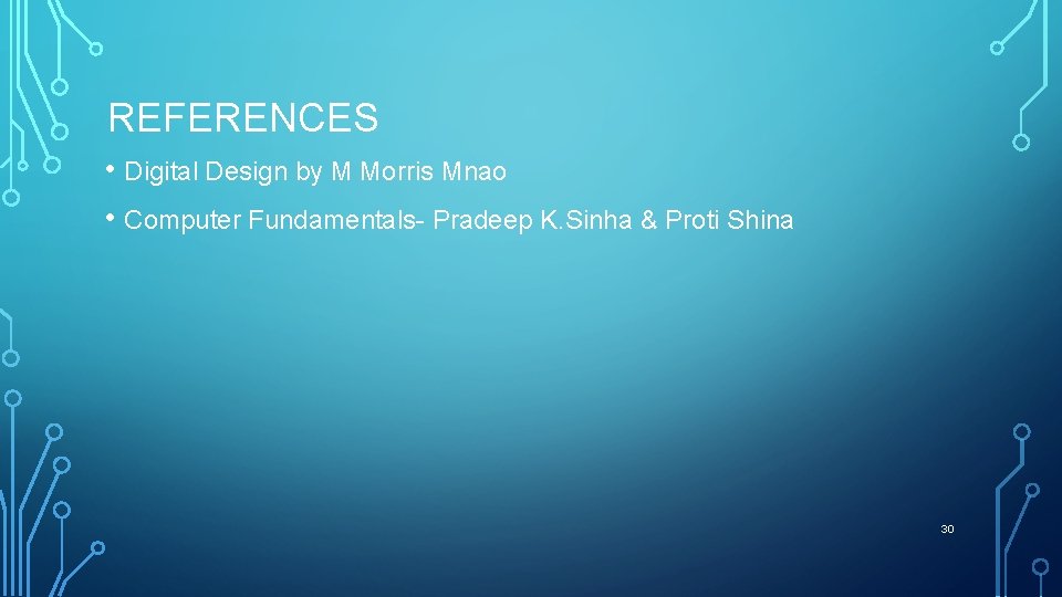 REFERENCES • Digital Design by M Morris Mnao • Computer Fundamentals- Pradeep K. Sinha