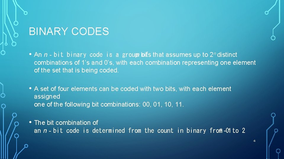 BINARY CODES • An n‐bit binary code is a groupn bits of that assumes