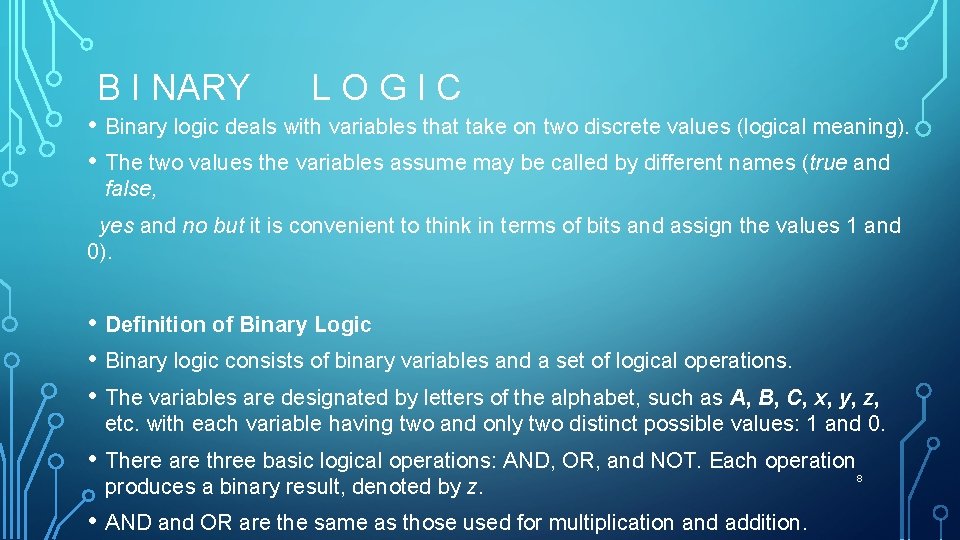 B I NARY LOGIC • Binary logic deals with variables that take on two