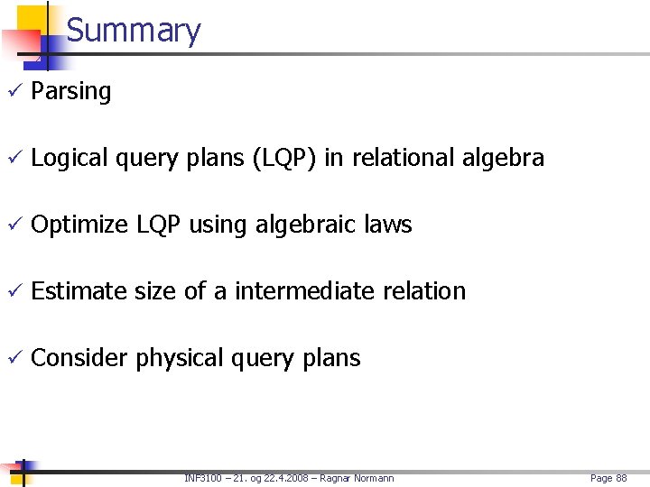 Summary ü Parsing ü Logical query plans (LQP) in relational algebra ü Optimize LQP
