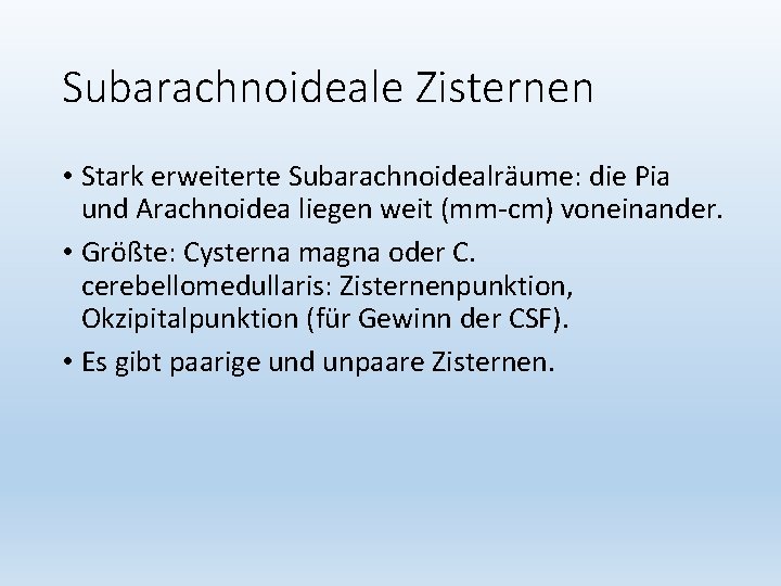 Subarachnoideale Zisternen • Stark erweiterte Subarachnoidealräume: die Pia und Arachnoidea liegen weit (mm-cm) voneinander.