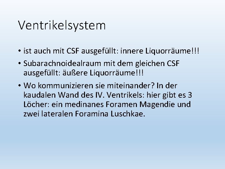 Ventrikelsystem • ist auch mit CSF ausgefüllt: innere Liquorräume!!! • Subarachnoidealraum mit dem gleichen