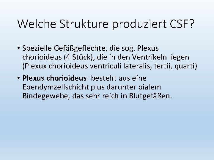 Welche Strukture produziert CSF? • Spezielle Gefäßgeflechte, die sog. Plexus chorioideus (4 Stück), die