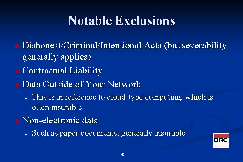 Notable Exclusions n n n Dishonest/Criminal/Intentional Acts (but severability generally applies) Contractual Liability Data