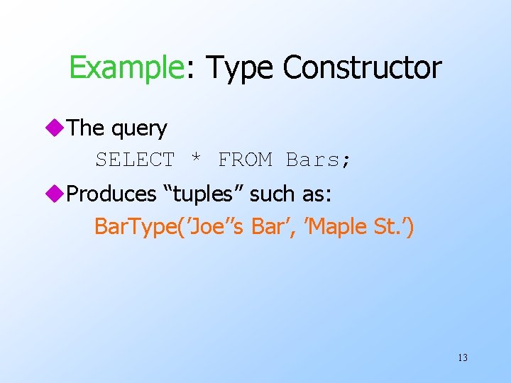 Example: Type Constructor u. The query SELECT * FROM Bars; u. Produces “tuples” such