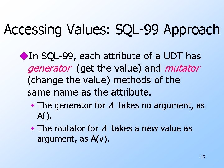 Accessing Values: SQL-99 Approach u. In SQL-99, each attribute of a UDT has generator