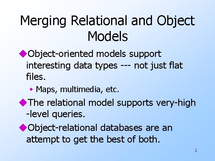 Merging Relational and Object Models u. Object-oriented models support interesting data types --- not