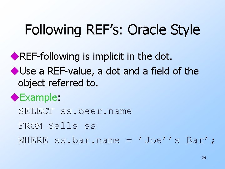 Following REF’s: Oracle Style u. REF-following is implicit in the dot. u. Use a
