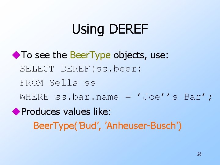 Using DEREF u. To see the Beer. Type objects, use: SELECT DEREF(ss. beer) FROM