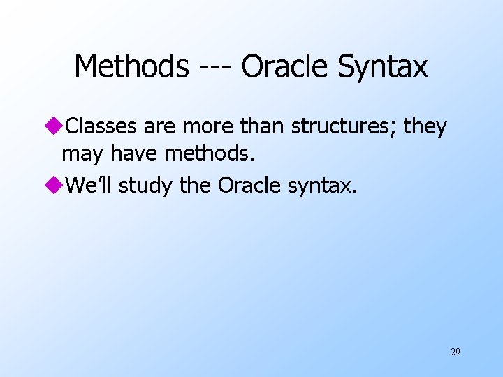 Methods --- Oracle Syntax u. Classes are more than structures; they may have methods.