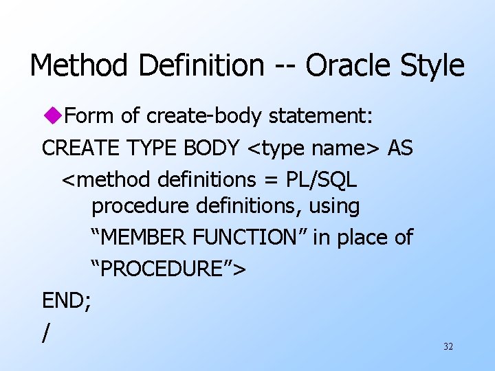 Method Definition -- Oracle Style u. Form of create-body statement: CREATE TYPE BODY <type