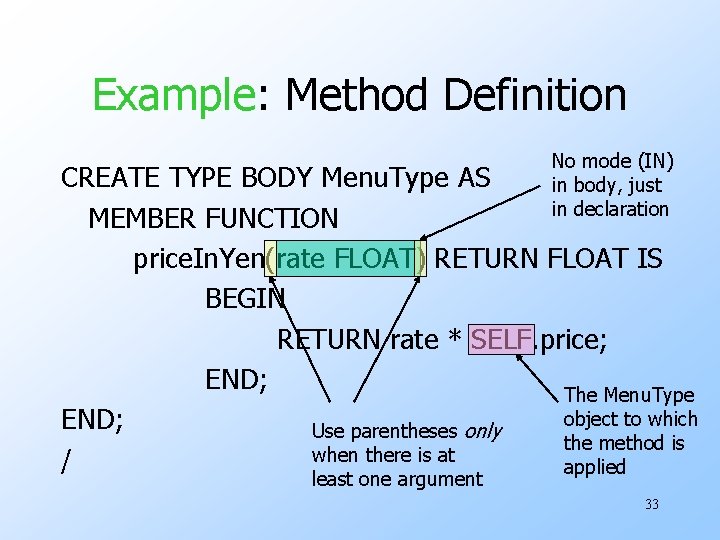 Example: Method Definition No mode (IN) in body, just in declaration CREATE TYPE BODY