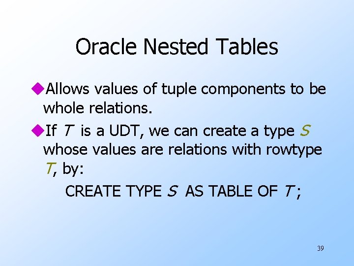 Oracle Nested Tables u. Allows values of tuple components to be whole relations. u.