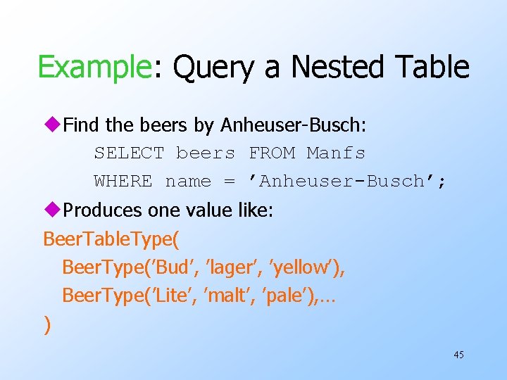 Example: Query a Nested Table u. Find the beers by Anheuser-Busch: SELECT beers FROM