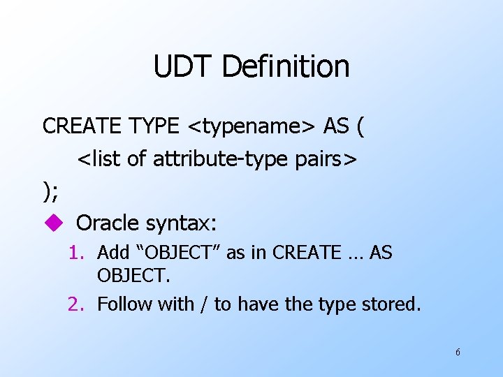 UDT Definition CREATE TYPE <typename> AS ( <list of attribute-type pairs> ); u Oracle