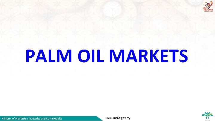 PALM OIL MARKETS Ministry of Plantation Industries and Commodities www. mpob. gov. my 