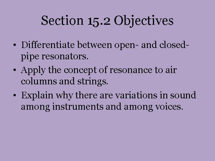 Section 15. 2 Objectives • Differentiate between open- and closedpipe resonators. • Apply the