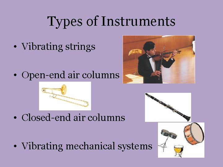 Types of Instruments • Vibrating strings • Open-end air columns • Closed-end air columns