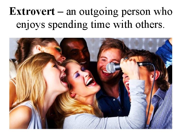 Extrovert – an outgoing person who enjoys spending time with others. 